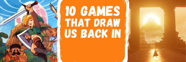 games that draw us back in