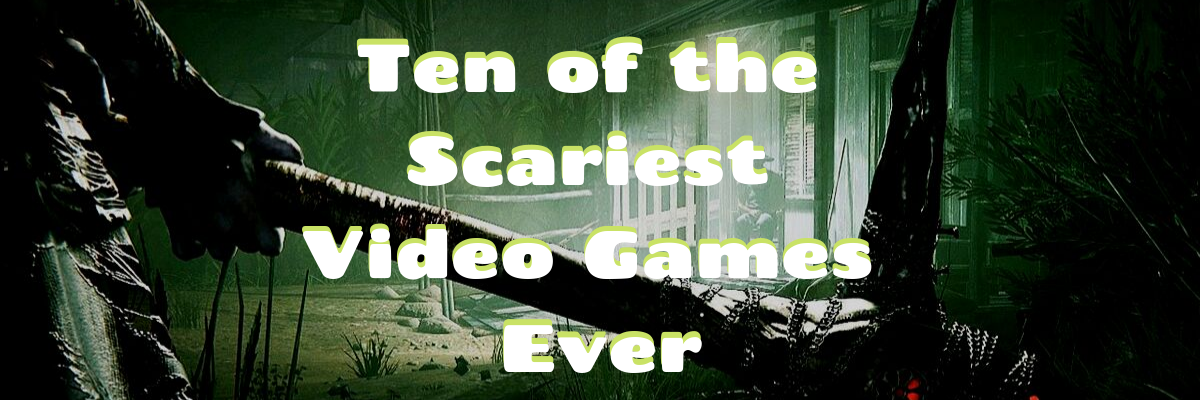 Ten of the Scariest Video Games Ever